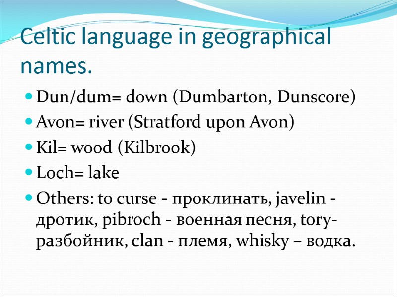 Celtic language in geographical names. Dun/dum= down (Dumbarton, Dunscore) Avon= river (Stratford upon Avon)